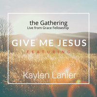 The Gathering - Give Me Jesus (Live from Grace Fellowship) [feat. Kaylen Lanier]