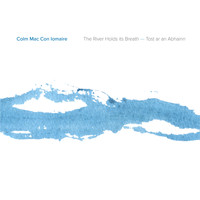 Colm Mac Con Iomaire - The River Holds Its Breath