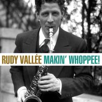 Rudy Vallée - Makin' Whoopee!