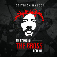 Deitrick Haddon - He Carried The Cross For Me