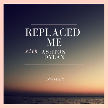 ashtondylan. - Replaced Me (Explicit)