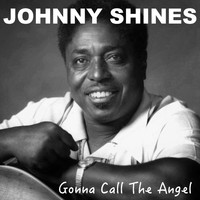 Johnny Shines - Gonna Call The Angel