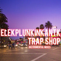 Elekplunkinkantk - Trap Shop (Instrumental Mixes)