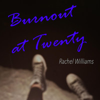 Rachel Williams - Burnout at Twenty