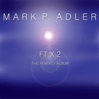 Mark P. Adler - FT X 2 (The Remixed Album)