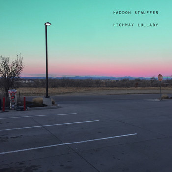 Haddon Stauffer - Highway Lullaby