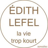 Edith Lefel - La vie trop kourt