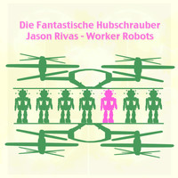 Die Fantastische Hubschrauber, Jason Rivas - Worker Robots