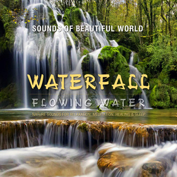 Sounds of Beautiful World - Flowing Water: Waterfall (Nature Sounds for Relaxation, Meditation, Healing & Sleep)