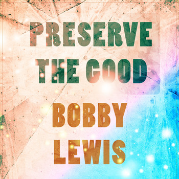 Bobby Lewis - Preserve The Good