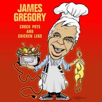 James Gregory - Crock Pots & Chicken Legs