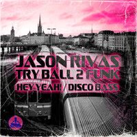 Jason Rivas, Try Ball 2 Funk - Hey Yeah! / Disco Bass