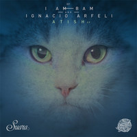 I Am Bam, Ignacio Arfeli - Atish EP