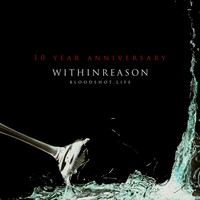 Within Reason - Bloodshot Life (10 Year Anniversary)