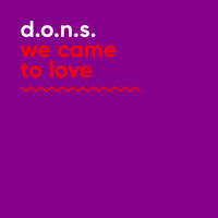 D.O.N.S. - We Came to Love