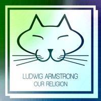 Ludwig Armstrong - Our Religion