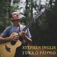 Stephen Inglis - I Uka O Pālolo