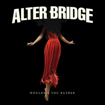 Alter Bridge - Wouldnt You Rather