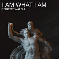 Robert Walsh - I Am What I Am