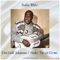 Bukka White - Pinebluff Arkansas / Shake 'Em on Down (All Tracks Remastered)