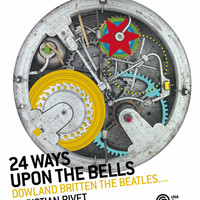 Christian Rivet - 24 Ways Upon the Bells (Dowland, Britten, the Beatles...)