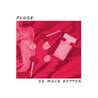 Plush - So Much Better