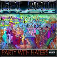 Get Bent - Party with Haters (Explicit)