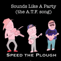 Speed the Plough - Sounds Like a Party (The A.T.F. Song)