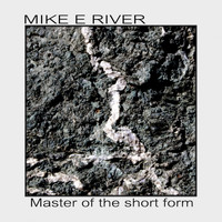 Mike E River - Master of The Short Form