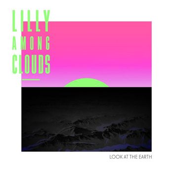 Lilly Among Clouds - Look At The Earth