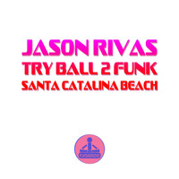Jason Rivas, Try Ball 2 Funk - Santa Catalina Beach
