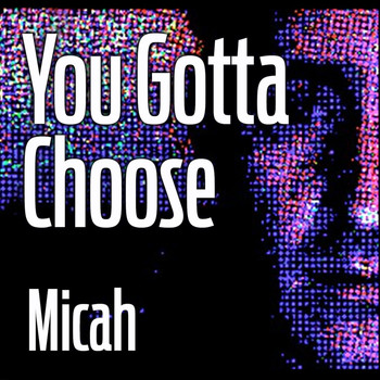 Micah - You Gotta Choose