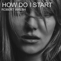 Robert Walsh - How Do I Start