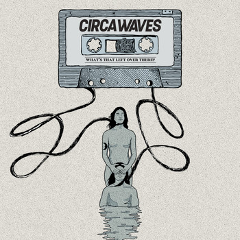 Circa Waves - What’s That Left Over There?