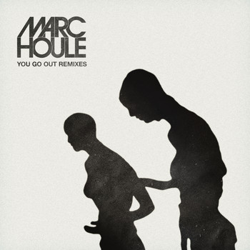 Marc Houle - You Go Out - Remixes