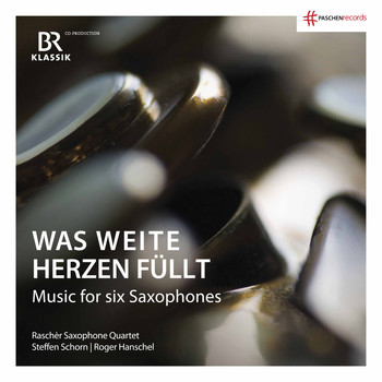 Raschèr Saxophone Quartet / Steffen Schorn / Roger Hanschel - Was weite Herzen füllt