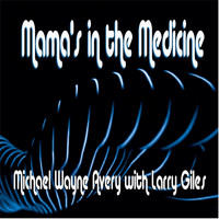 Michael Wayne Avery - Mama's in the Medicine (feat. Larry Giles)