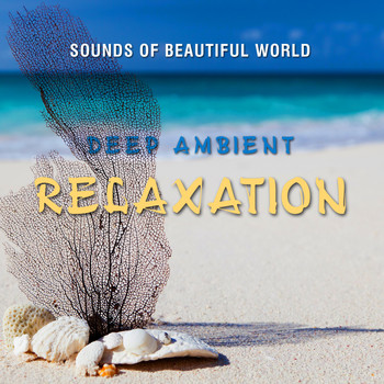 Sounds of Beautiful World - Deep Ambient: Relaxation