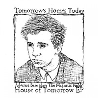 Advance Base - Tomorrow's Homes Today (Advance Base plays The Magnetic Fields' House of Tomorrow - EP)