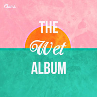 Clams - The Wet Album