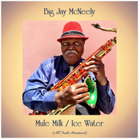 Big Jay McNeely - Mule Milk / Ice Water (Remastered 2019)