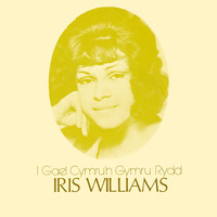 Iris Williams - I Gael Cymru'n Gymru Rydd