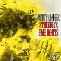 Johnny Clarke - Striker's Jah Roots (Bunny 'Striker' Lee 50th Anniversary Edition)
