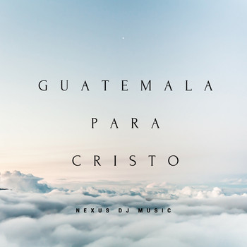 NeXus Dj Music / - Guatemala para Cristo
