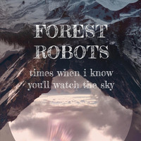 Forest Robots - Times When I Know You'll Watch the Sky