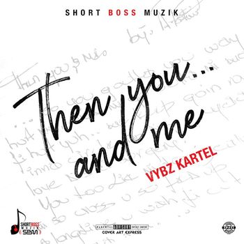 Vybz Kartel - Then You... And Me (Explicit)