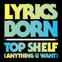 Lyrics Born - Top Shelf (Anything U Want)