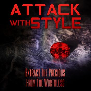 Attack With Style - Extract the Precious from the Worthless