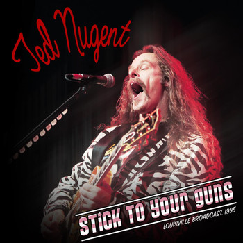 Ted Nugent - Stick to Your Guns! (Live 1995)