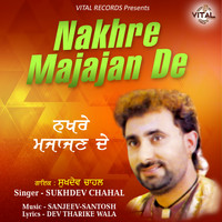Sukhdev Chahal - Nakhre Majajan De